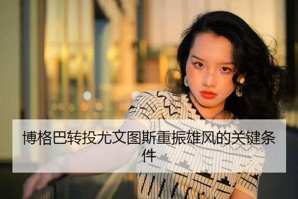 博格巴转投尤文图斯重振雄风的关键条件